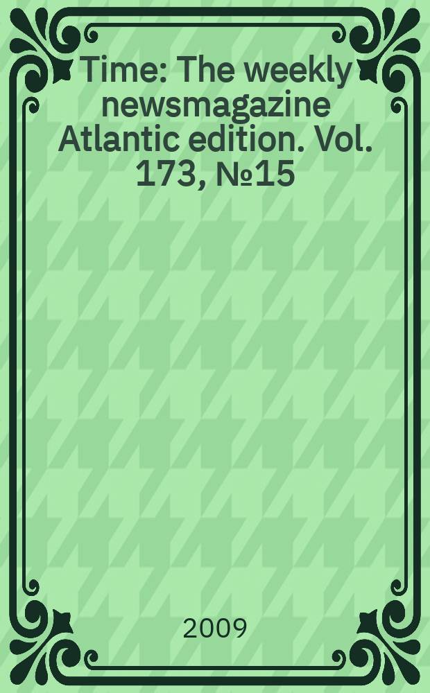 Time : The weekly newsmagazine Atlantic edition. Vol. 173, № 15