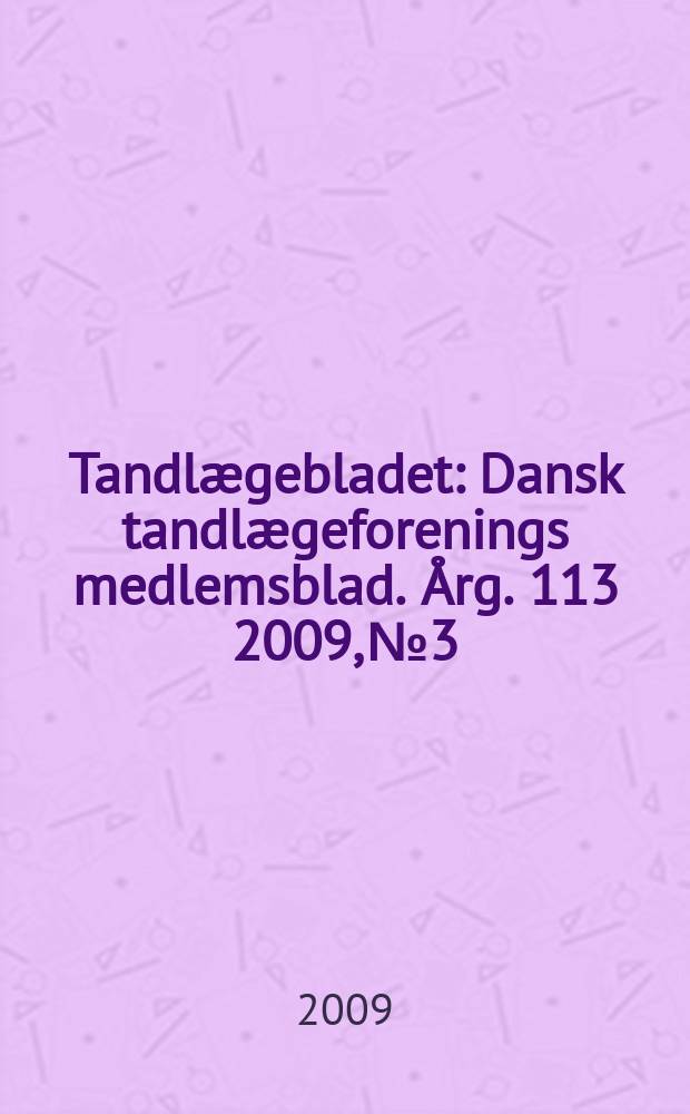 Tandlægebladet : Dansk tandlægeforenings medlemsblad. Årg. 113 2009, № 3