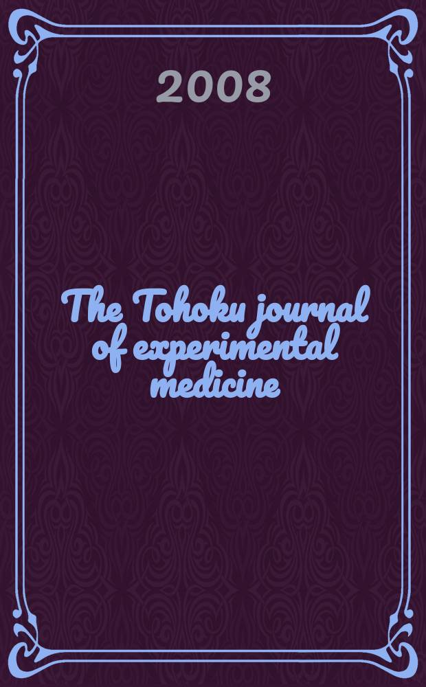 The Tohoku journal of experimental medicine : Incorporating "Arbeiten aus dem Anatomischen Inst. der kaiserlich-japanischen Univ. zu Sendai" and "Mitteilungen &uuml;ber allgemeine Pathologie und pathologische Anatomie". Vol. 216, № 4