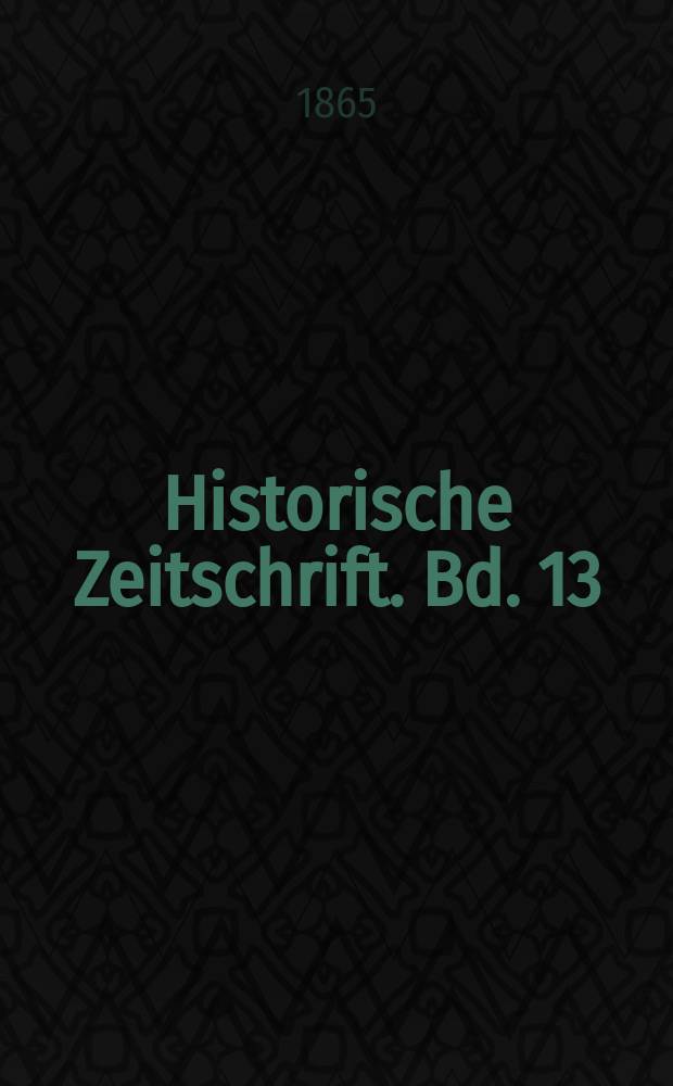 Historische Zeitschrift. Bd. 13