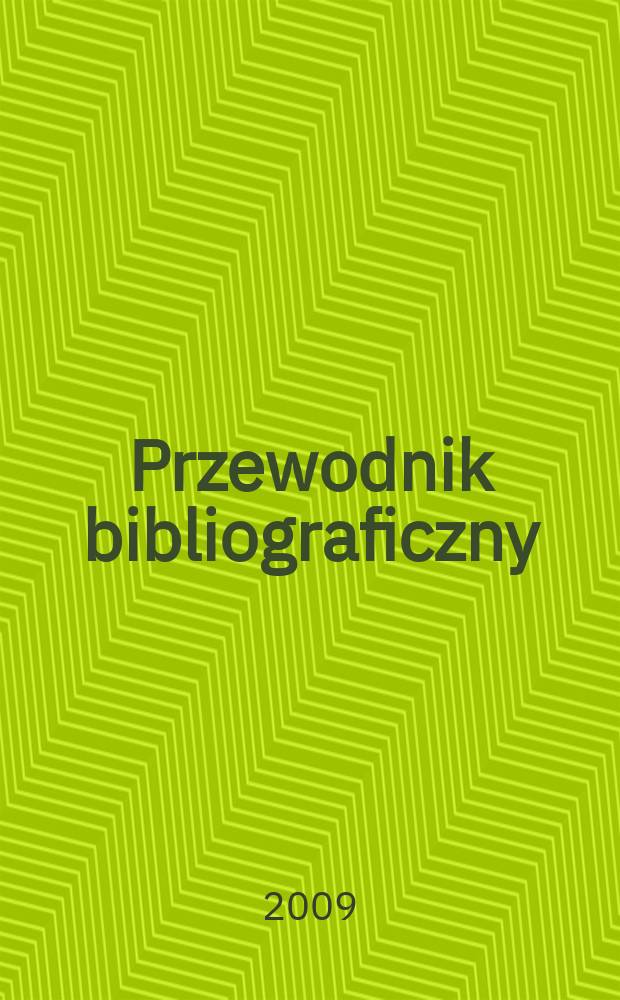 Przewodnik bibliograficzny : Urzędowy wykaz druków wyd. w Rzeczypospolitej Polskiej i poloniców zagranicznych, opracowany w Bibliotece narodowej. [Ser. 2], r. 65(77) 2009, № 12