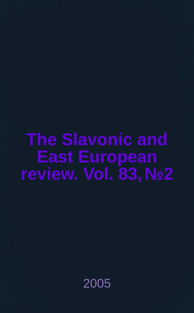 The Slavonic and East European review. Vol. 83, № 2