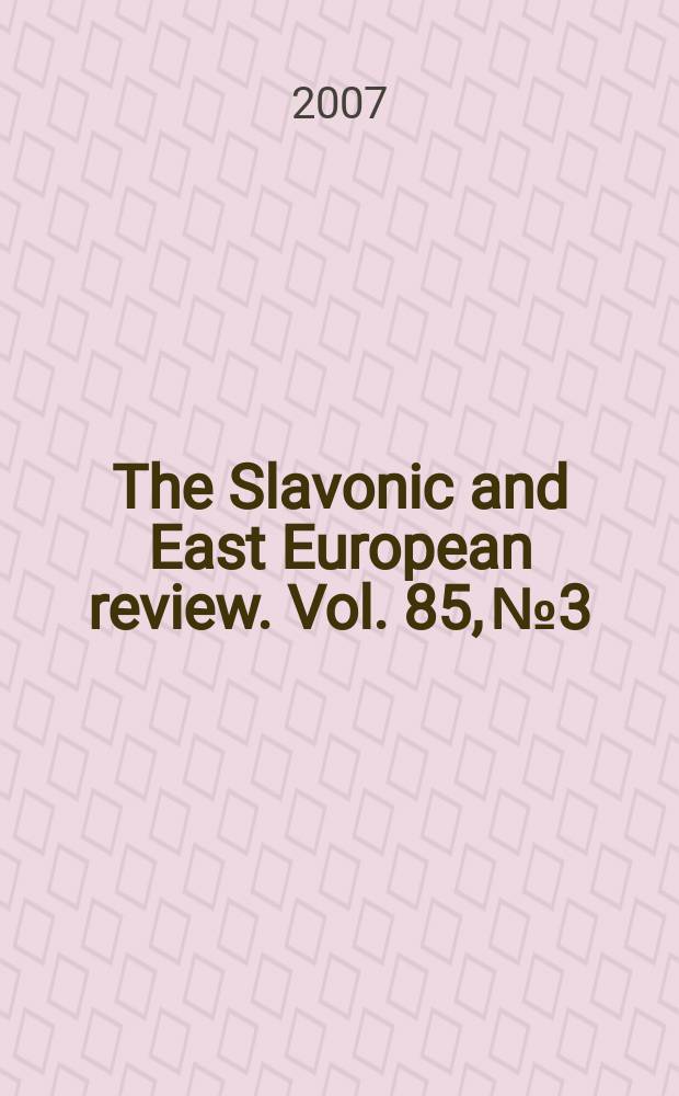 The Slavonic and East European review. Vol. 85, № 3