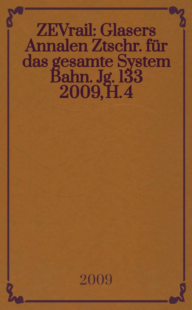 ZEVrail : Glasers Annalen Ztschr. für das gesamte System Bahn. Jg. 133 2009, H. 4