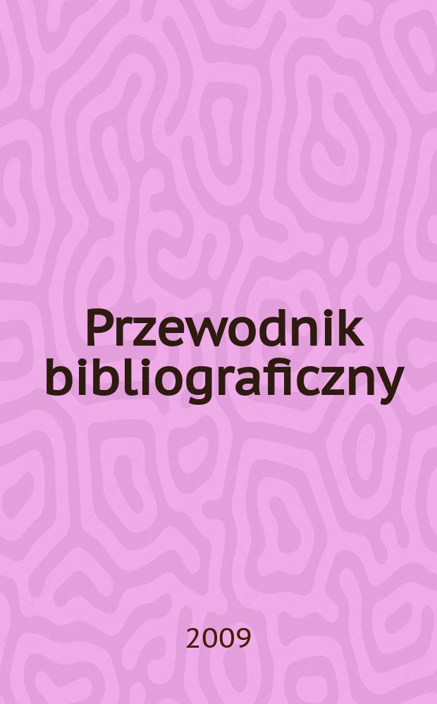 Przewodnik bibliograficzny : Urzędowy wykaz druków wyd. w Rzeczypospolitej Polskiej i poloniców zagranicznych, opracowany w Bibliotece narodowej. [Ser. 2], r. 65(77) 2009, № 10