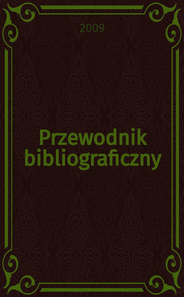 Przewodnik bibliograficzny : Urzędowy wykaz druków wyd. w Rzeczypospolitej Polskiej i poloniców zagranicznych, opracowany w Bibliotece narodowej. [Ser. 2], r. 65(77) 2009, № 11