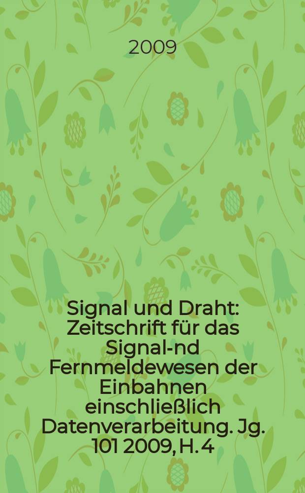 Signal und Draht : Zeitschrift f&uuml;r das Signal -und Fernmeldewesen der Einbahnen einschlie&szlig;lich Datenverarbeitung. Jg. 101 2009, H. 4