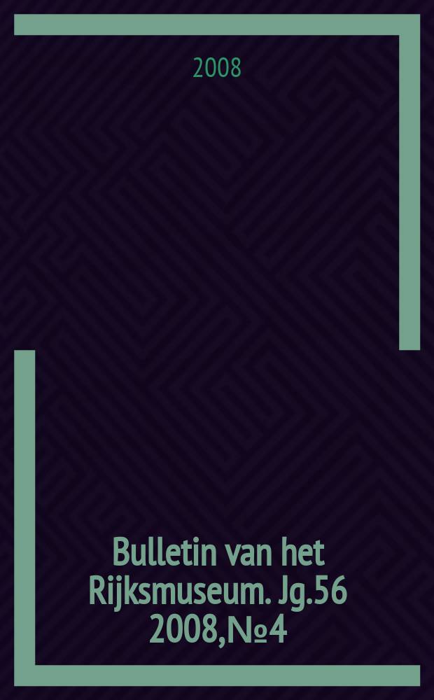 Bulletin van het Rijksmuseum. Jg.56 2008, № 4