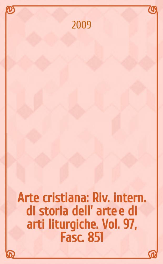 Arte cristiana : Riv. intern. di storia dell' arte e di arti liturgiche. Vol. 97, Fasc. 851