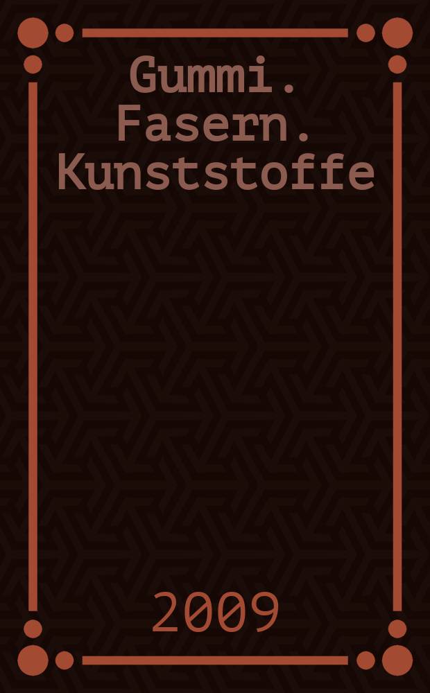 Gummi. Fasern. Kunststoffe : Intern. Fachzeitschrift für die Polymer - Verarbeitung. Jg. 62 2009, № 4