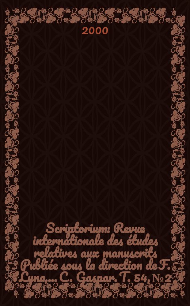 Scriptorium : Revue internationale des études relatives aux manuscrits Publiée sous la direction de F. Lyna, ...C. Gaspar. T. 54, № 2