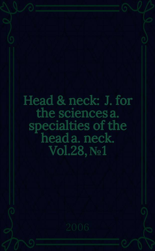 Head & neck : J. for the sciences a. specialties of the head a. neck. Vol.28, № 1