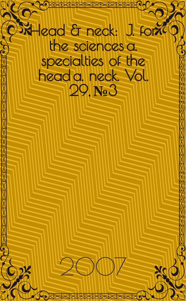 Head & neck : J. for the sciences a. specialties of the head a. neck. Vol. 29, № 3