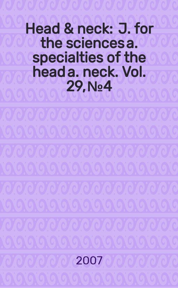 Head & neck : J. for the sciences a. specialties of the head a. neck. Vol. 29, № 4