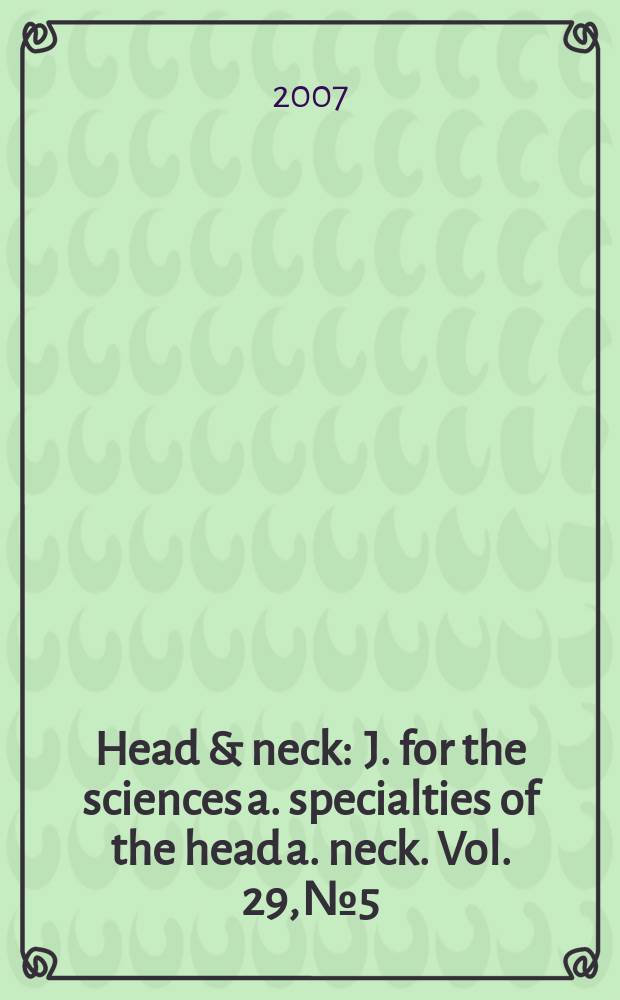 Head & neck : J. for the sciences a. specialties of the head a. neck. Vol. 29, № 5