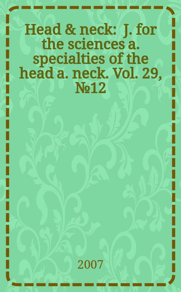 Head & neck : J. for the sciences a. specialties of the head a. neck. Vol. 29, № 12