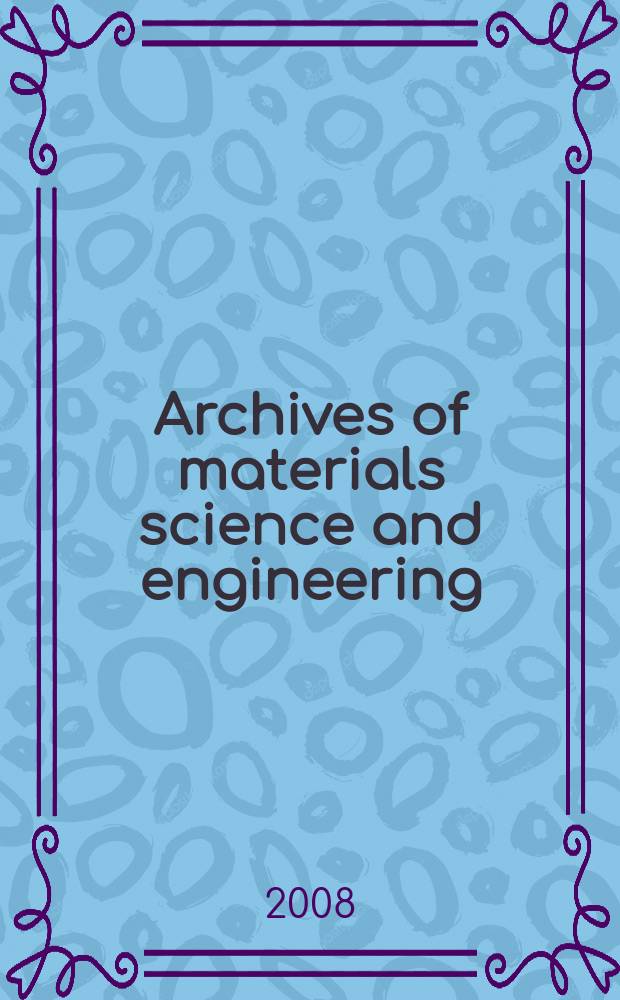 Archives of materials science and engineering : International scientific journal published monthly as the organ of the Committee of materials science of the Polish academy of sciences formely as Archives of materials sciences or Archiwum nauki o materiałach (in Polish). Vol. 30, № 1