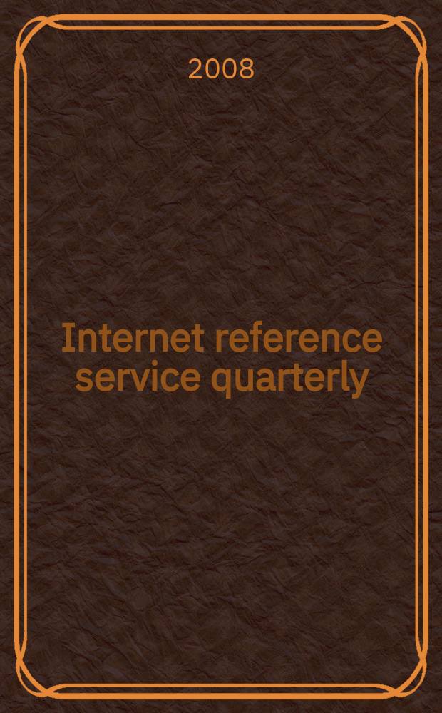 Internet reference service quarterly : A j. of innovative inform. practice, technologies & resources. Vol. 13, № 1