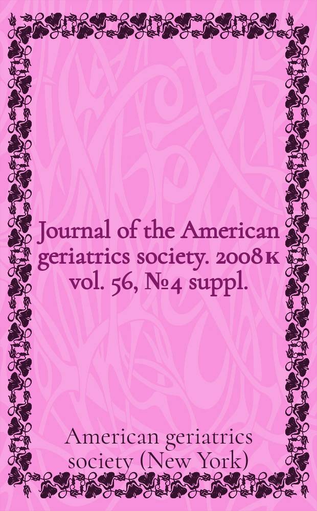 Journal of the American geriatrics society. 2008 к vol. 56, № 4 suppl. : 2008 Annual scientific meeting abstract book