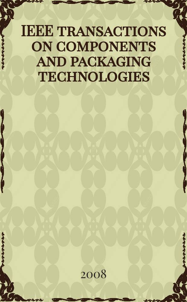 IEEE transactions on components and packaging technologies : A publ. of the IEEE components, packaging a. manufacturing technology soc. Vol. 31, № 3