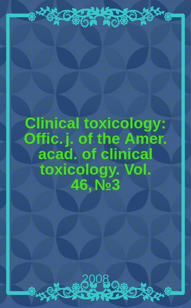 Clinical toxicology : Offic. j. of the Amer. acad. of clinical toxicology. Vol. 46, № 3