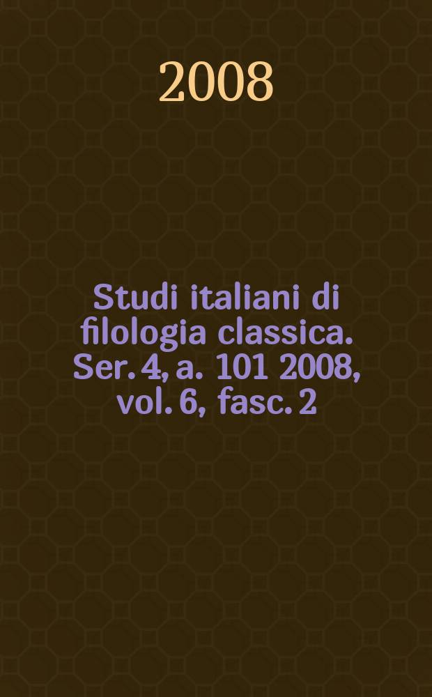 Studi italiani di filologia classica. Ser. 4, a. 101 2008, vol. 6, fasc. 2