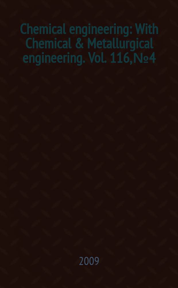 Chemical engineering : With Chemical & Metallurgical engineering. Vol. 116, № 4