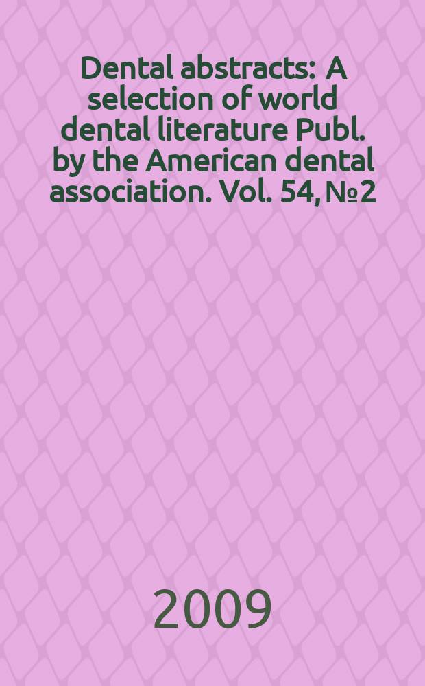 Dental abstracts : A selection of world dental literature Publ. by the American dental association. Vol. 54, № 2