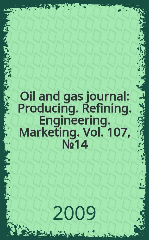 Oil and gas journal : Producing. Refining. Engineering. Marketing. Vol. 107, № 14