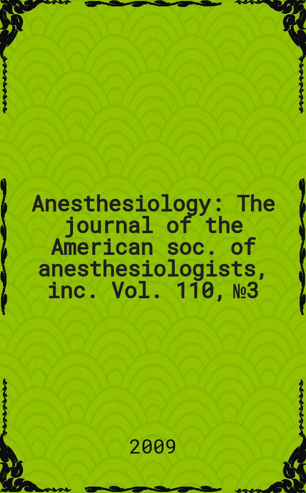 Anesthesiology : The journal of the American soc. of anesthesiologists, inc. Vol. 110, № 3