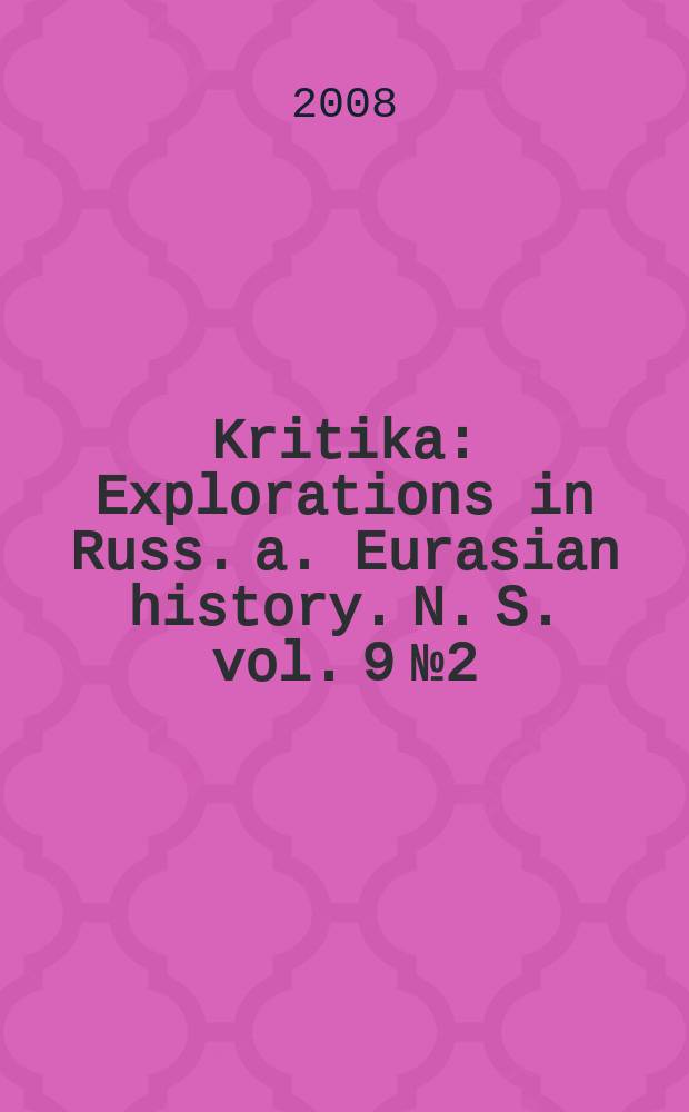 Kritika : Explorations in Russ. a. Eurasian history. N. S. vol. 9 № 2