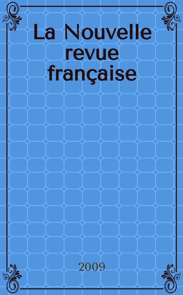 La Nouvelle revue française : NRF. 2009, № 589