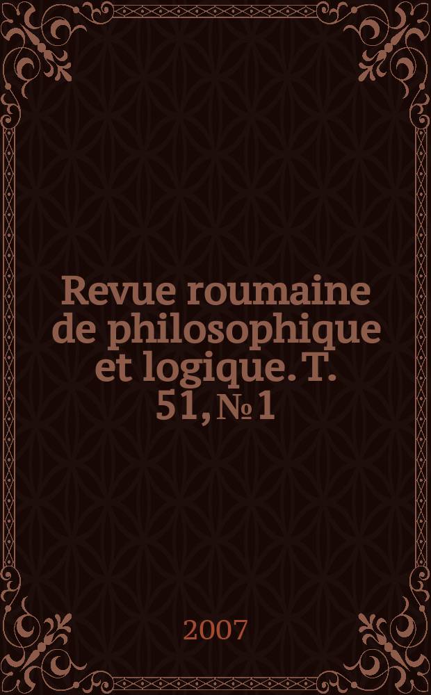 Revue roumaine de philosophique et logique. T. 51, № 1/2