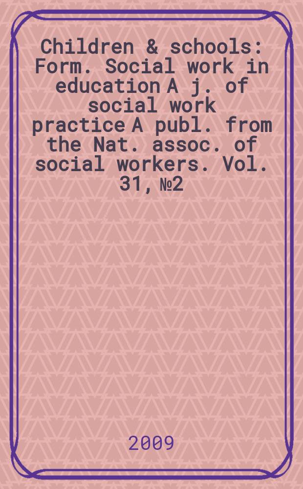 Children & schools : Form. Social work in education A j. of social work practice A publ. from the Nat. assoc. of social workers. Vol. 31, № 2
