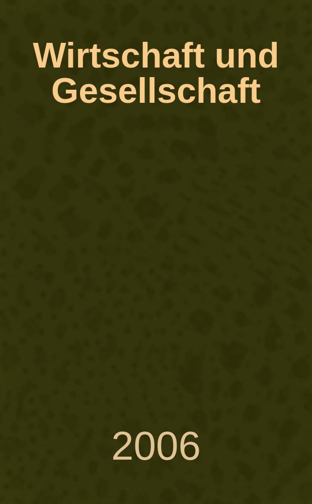 Wirtschaft und Gesellschaft : Wirtschaftspolit. Ztschr. der Kammer für Arbeiter u. Angestellte für Wien. Jg. 32 2006, H. 1