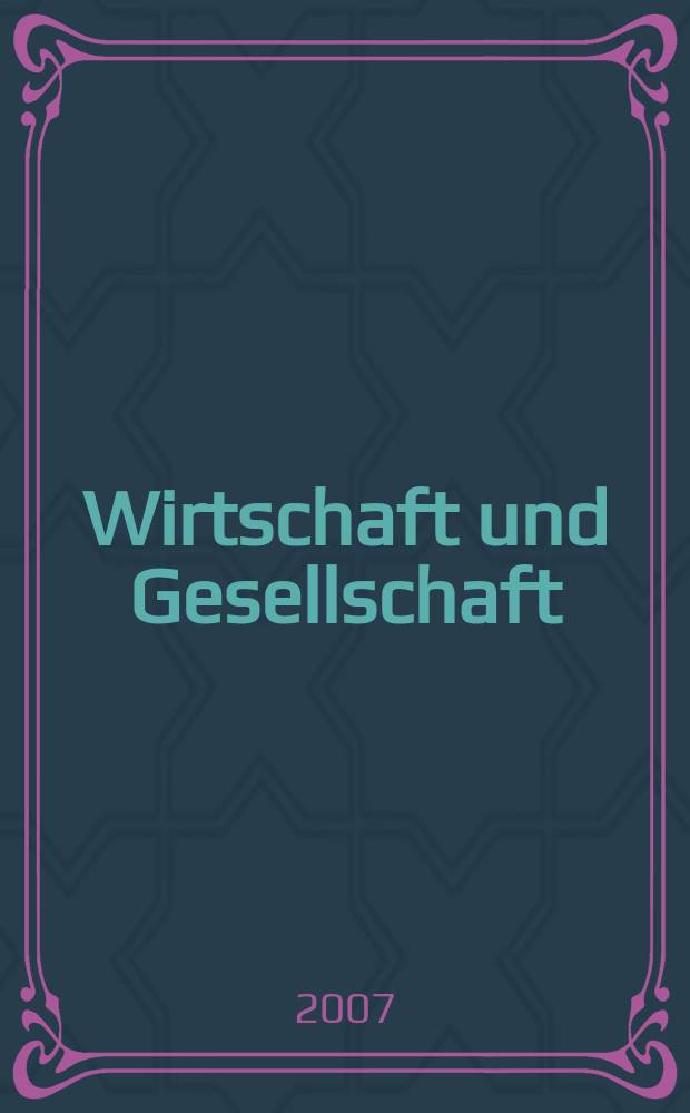 Wirtschaft und Gesellschaft : Wirtschaftspolit. Ztschr. der Kammer für Arbeiter u. Angestellte für Wien. Jg. 33 2007, H. 1
