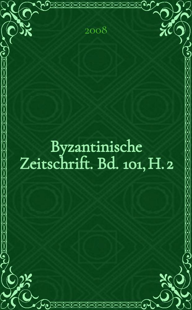 Byzantinische Zeitschrift. Bd. 101, H. 2