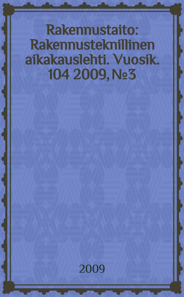 Rakennustaito : Rakennusteknillinen aikakauslehti. Vuosik. 104 2009, № 3