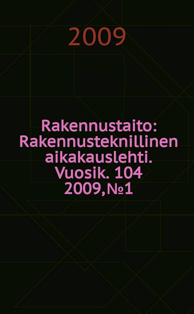 Rakennustaito : Rakennusteknillinen aikakauslehti. Vuosik. 104 2009, № 1