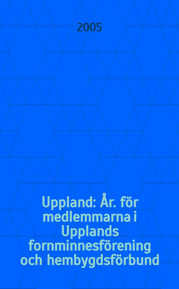 Uppland : År. för medlemmarna i Upplands fornminnesförening och hembygdsförbund