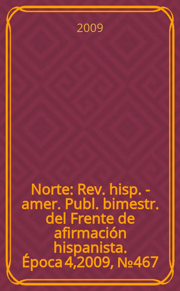 Norte : Rev. hisp. - amer. Publ. bimestr. del Frente de afirmación hispanista. Época 4,2009, № 467/468