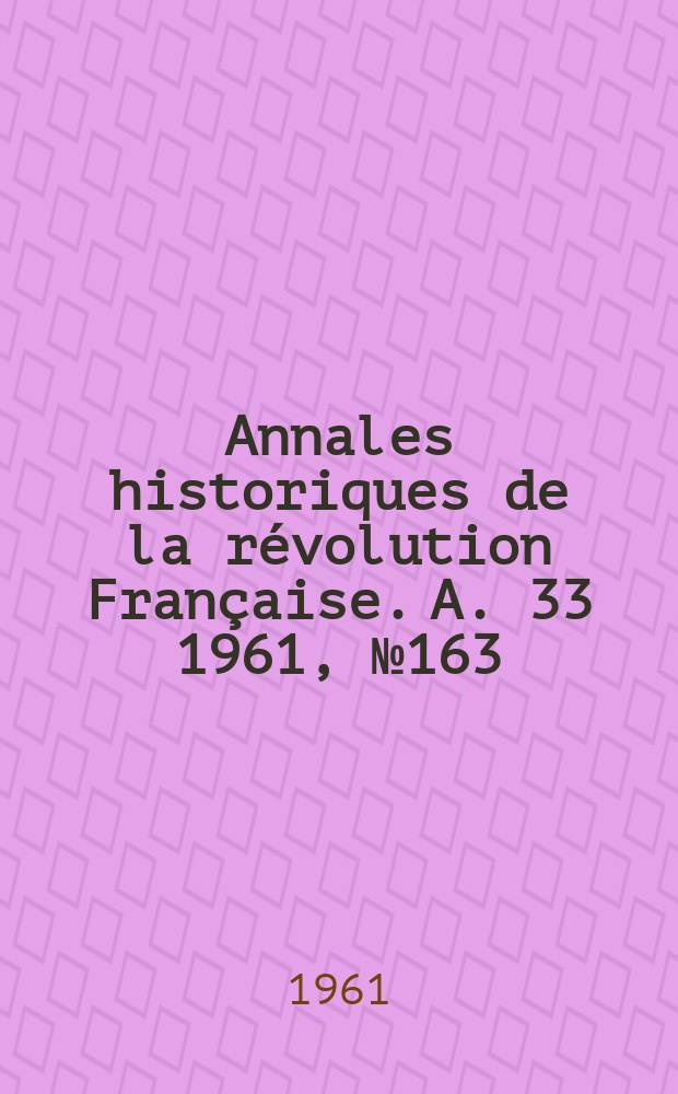 Annales historiques de la révolution Française. A. 33 1961, № 163