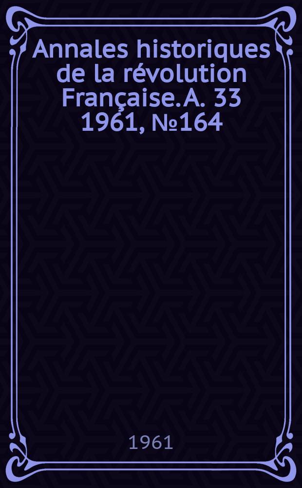 Annales historiques de la révolution Française. A. 33 1961, № 164