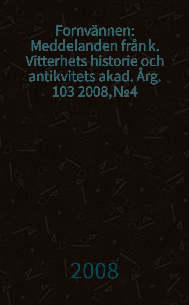 Fornvännen : Meddelanden från k. Vitterhets historie och antikvitets akad. Årg. 103 2008, № 4