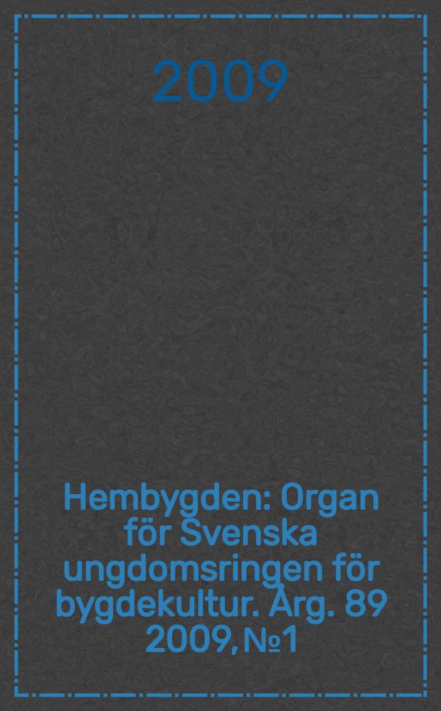 Hembygden : Organ f&ouml;r Svenska ungdomsringen f&ouml;r bygdekultur. &Aring;rg. 89 2009, № 1