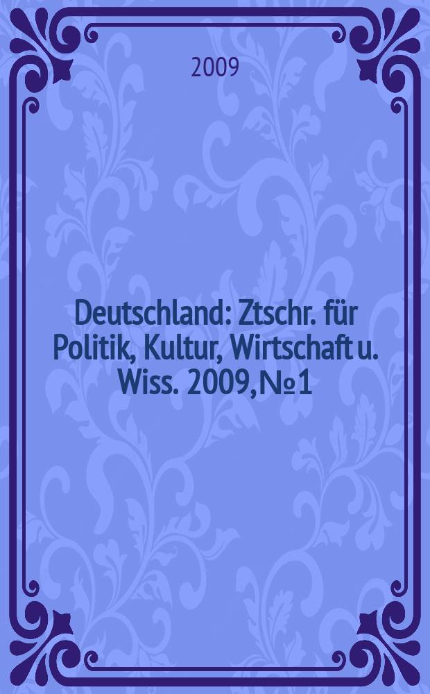Deutschland : Ztschr. für Politik, Kultur, Wirtschaft u. Wiss. 2009, № 1