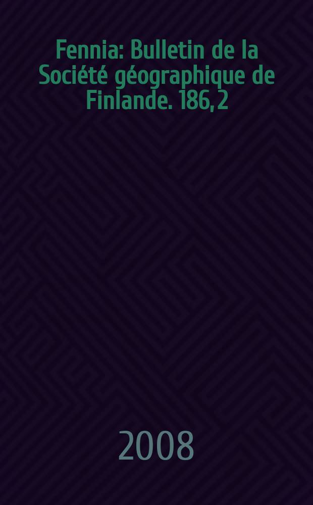 Fennia : Bulletin de la Société géographique de Finlande. 186, 2