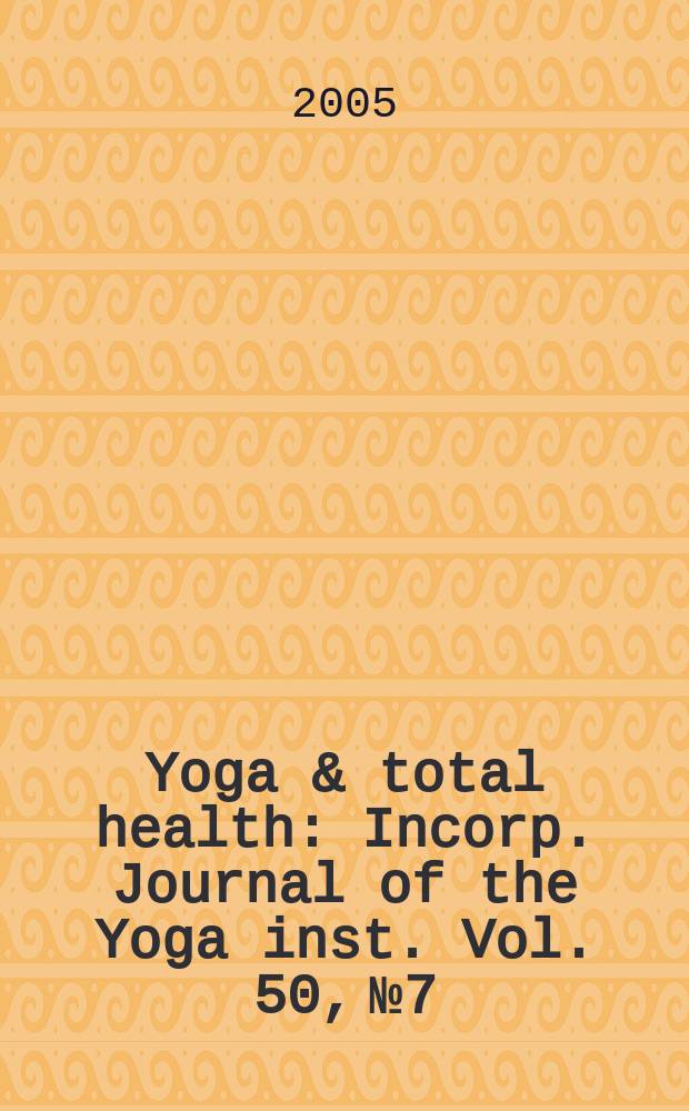 Yoga & total health : Incorp. Journal of the Yoga inst. Vol. 50, № 7