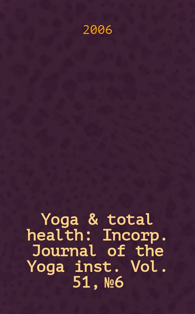 Yoga & total health : Incorp. Journal of the Yoga inst. Vol. 51, № 6