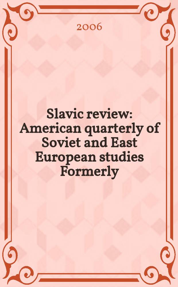 Slavic review : American quarterly of Soviet and East European studies Formerly: the American Slavic and East European review. Vol.65, № 4